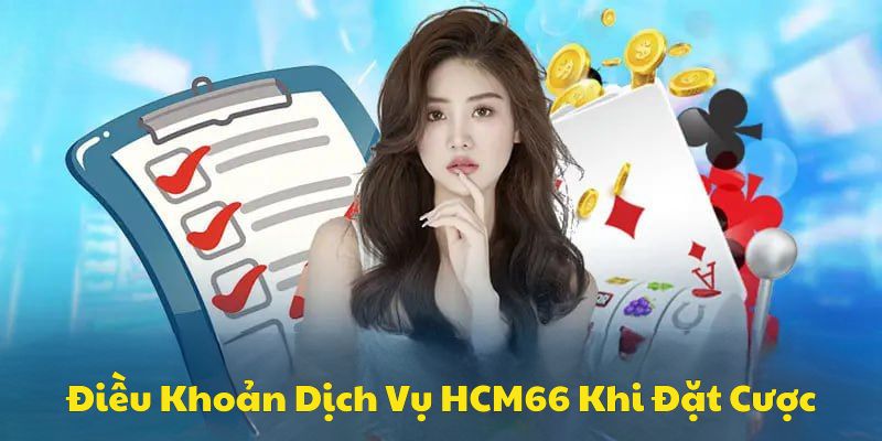 Điều khoản dịch vụ HCM66 khi tham gia đặt cược