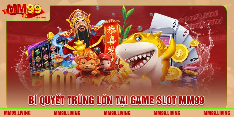Bí quyết chơi game slot MM99 dễ trúng thưởng lớn